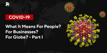 COVID-19: What It Means For People? For Businesses? For Globe? – [Part I]