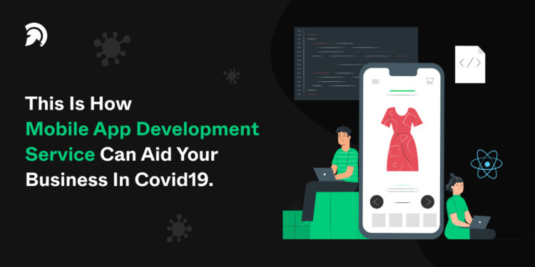 This Is How Mobile App Development Service Can Aid Your Business In Covid19.